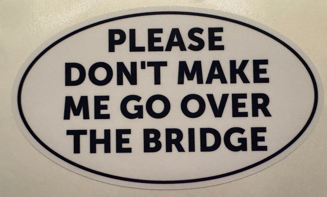 Please Don’t Make Me Go Over The Bridge Sticker