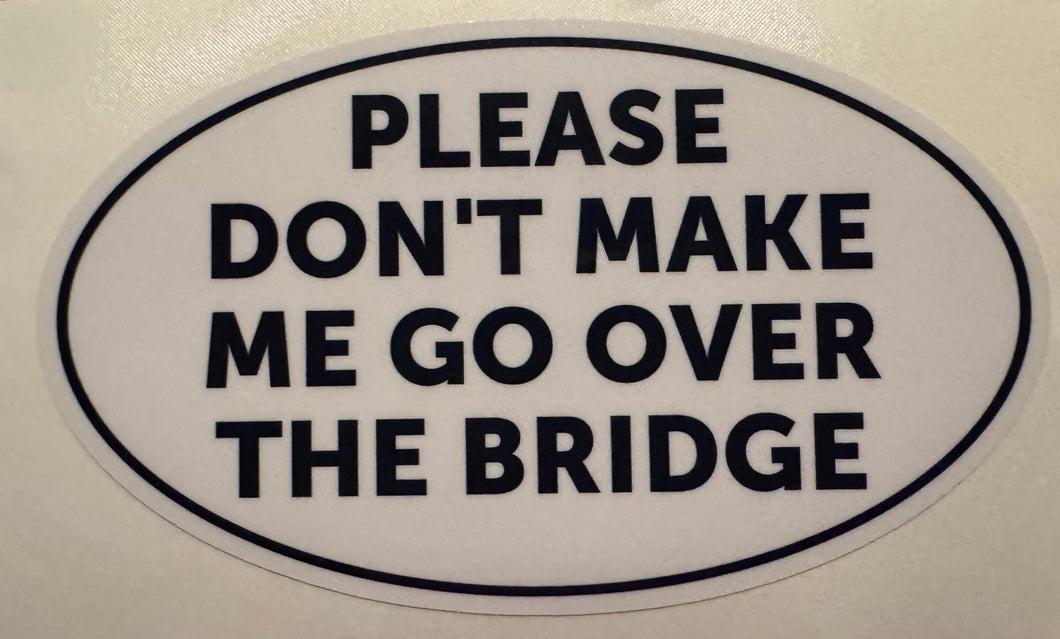 Don’t Make Me Go Over The Bridge Sticker